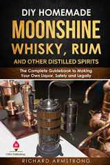 9781697147582-1697147585-DIY Homemade Moonshine, Whisky, Rum, and Other Distilled Spirits: The Complete Guidebook to Making Your Own Liquor, Safely and Legally