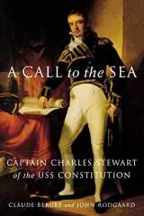 9781574889963-1574889966-A Call to the Sea: Captain Charles Stewart of the USS Constitution