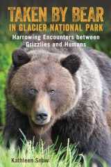 9781493047512-1493047515-Taken By Bear in Glacier National Park: Harrowing Encounters between Grizzlies and Humans