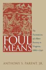 9780807854860-0807854867-Foul Means: The Formation of a Slave Society in Virginia, 1660-1740 (Published by the Omohundro Institute of Early American History and Culture and ... History and culture, Williamsburg, Virginia)