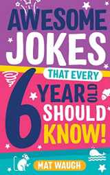 9781999914721-1999914724-Awesome Jokes That Every 6 Year Old Should Know!: Bucketloads of rib ticklers, tongue twisters and side splitters