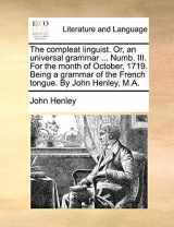 9781140741671-1140741675-The compleat linguist. Or, an universal grammar ... Numb. III. For the month of October, 1719. Being a grammar of the French tongue. By John Henley, M.A.