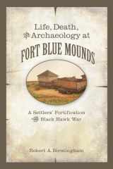9780870204920-0870204920-Life, Death, and Archaeology at Fort Blue Mounds: A Settlers’ Fortification of the Black Hawk War