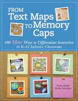 9781598573602-1598573608-From Text Maps to Memory Caps: 100 More Ways to Differentiate Instruction in K-12 Inclusive Classrooms