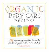 9781580176767-1580176763-Organic Body Care Recipes: 175 Homemade Herbal Formulas for Glowing Skin & a Vibrant Self