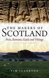 9781906566296-1906566291-The Makers of Scotland: Picts, Romans, Gaels and Vikings