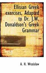 9780554920160-0554920166-Ellisian Greek Exercises, Adapted to Dr. J.w. Donaldson's Greek Grammar