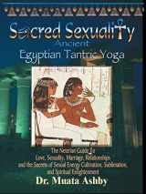 9781884564031-1884564038-Sacred Sexuality: Ancient Egyptian Tantric Yoga: The Neterian Guide To Love, Sexuality, Marriage, Relationships and the Secrets of Sexual Energy Cultivation, Sublimation, and Spiritual Enlightenment