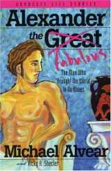9781555838973-1555838979-Alexander the Fabulous: The Man Who Brought the World to Its Knees