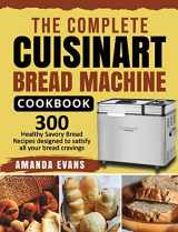 9781954294950-1954294956-The Complete Cuisinart Bread Machine Cookbook: 300 Healthy Savory Bread Recipes designed to satisfy all your bread cravings