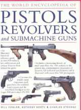 9780754817246-0754817245-The World Encyclopedia of Pistols, Revolvers & Submachine Guns: An Illustrated Historical Reference To Over 500 Military, Law Enforcement And Antique Firearms From Around The World