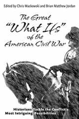 9781611215731-1611215730-The Great “What Ifs” of the American Civil War: Historians Tackle the Conflict’s Most Intriguing Possibilities
