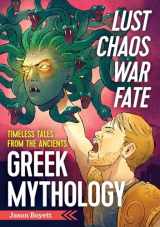 9781623156770-1623156777-Lust, Chaos, War, and Fate - Greek Mythology: Timeless Tales from the Ancients