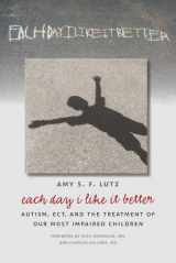 9780826519764-0826519768-Each Day I Like It Better: Autism, ECT, and the Treatment of Our Most Impaired Children