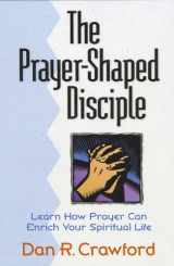 9781565630925-1565630920-The Prayer-Shaped Disciple: Learn How Prayer Can Enrich Your Spiritual Life