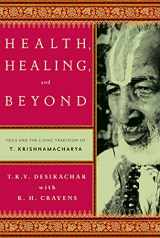 9780865477520-0865477523-Health, Healing, and Beyond: Yoga and the Living Tradition of T. Krishnamacharya