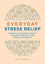 9781646115761-1646115767-Everyday Stress Relief: Essential Techniques to Boost Emotional Resiliency and Improve Your Health