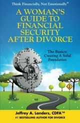 9781937458935-1937458938-A Woman's Guide To Financial Security After Divorce: The Basics: Creating A Solid Foundation (Think Financially, Not Emotionally®)
