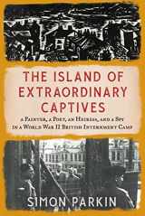 9781982178529-1982178523-The Island of Extraordinary Captives: A Painter, a Poet, an Heiress, and a Spy in a World War II British Internment Camp