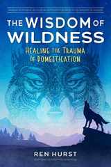9781644116791-1644116790-The Wisdom of Wildness: Healing the Trauma of Domestication