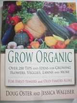 9780976763161-0976763168-Grow Organic: Over 250 Tips and Ideas for Growing Flowers, Veggies, Lawns, and More