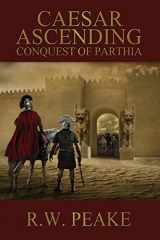 9781941226193-1941226191-Caesar Ascending: Conquest of Parthia