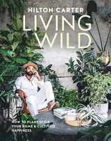 9781800652125-1800652127-Living Wild: How to plant style your home and cultivate happiness