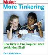 9781680454369-1680454366-More Tinkering: How Kids in the Tropics Learn by Making Stuff