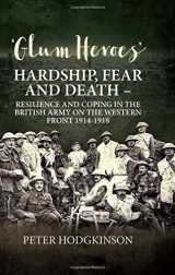 9781910777787-1910777781-Glum Heroes: Hardship, fear and death - Resilience and Coping in the British Army on the Western Front 1914-1918 (Wolverhampton Military Studies)