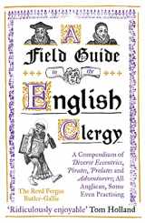 9781786075741-1786075741-A Field Guide to the English Clergy: A Compendium of Diverse Eccentrics, Pirates, Prelates and Adventurers; All Anglican, Some Even Practising
