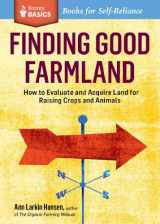 9781612120867-1612120865-Finding Good Farmland: How to Evaluate and Acquire Land for Raising Crops and Animals. A Storey BASICS® Title