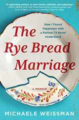 9781643752693-1643752693-The Rye Bread Marriage: How I Found Happiness with a Partner I’ll Never Understand