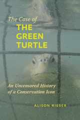 9781421405797-1421405792-The Case of the Green Turtle: An Uncensored History of a Conservation Icon