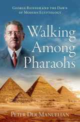 9780197628935-0197628931-Walking Among Pharaohs: George Reisner and the Dawn of Modern Egyptology