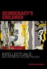 9780801487668-0801487668-Democracy's Children: Intellectuals and the Rise of Cultural Politics
