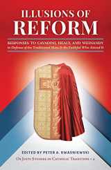 9781960711076-1960711075-Illusions of Reform: Responses to Cavadini, Healy, and Weinandy in Defense of the Traditional Mass and the Faithful Who Attend It (Os Justi Studies in Catholic Tradition)