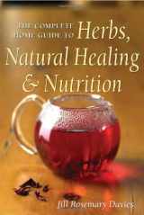 9781580911450-1580911455-The Complete Home Guide to Herbs, Natural Healing, and Nutrition