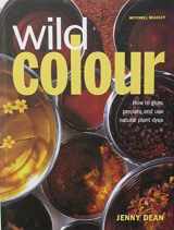 9781840000849-1840000848-Wild Colour: How to Grow, Prepare and Use Natural Plant Dyes