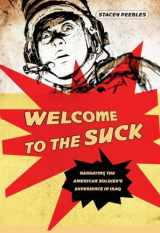 9780801449468-0801449464-Welcome to the Suck: Narrating the American Soldier's Experience in Iraq