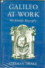 9780226162263-0226162265-Galileo at Work: His Scientific Biography