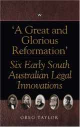 9781862546752-1862546754-A Great & Glorious Reformation Six Early South Australian Legal Innovations