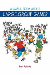 9780787297046-0787297046-A Small Book About Large Group Games