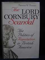 9780807824139-0807824135-The Lord Cornbury Scandal: The Politics of Reputation in British America (Published by the Omohundro Institute of Early American History and Culture and the University of North Carolina Press)