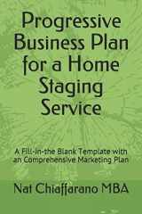 9781520949840-1520949847-Progressive Business Plan for a Home Staging Service: A Fill-in-the Blank Template with an Comprehensive Marketing Plan