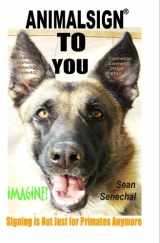 9781419636226-1419636227-AnimalSign TO You. Imagine! Signing Is Not Just For Primates Anymore