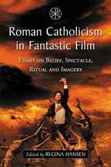 9780786464746-0786464747-Roman Catholicism in Fantastic Film: Essays on Belief, Spectacle, Ritual and Imagery