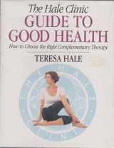 9781856261890-1856261891-The Hale Clinic Guide to Good Health: How to Choose the Right Complementary Therapy