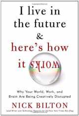 9780307591111-0307591115-I Live in the Future & Here's How It Works: Why Your World, Work, and Brain Are Being Creatively Disrupted