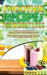 9781981444236-1981444238-Smoothie Recipes for Weight Loss: Healthy Superfood Nutrition Made Easy