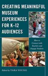 9781538146781-1538146789-Creating Meaningful Museum Experiences for K–12 Audiences: How to Connect with Teachers and Engage Students (American Alliance of Museums)